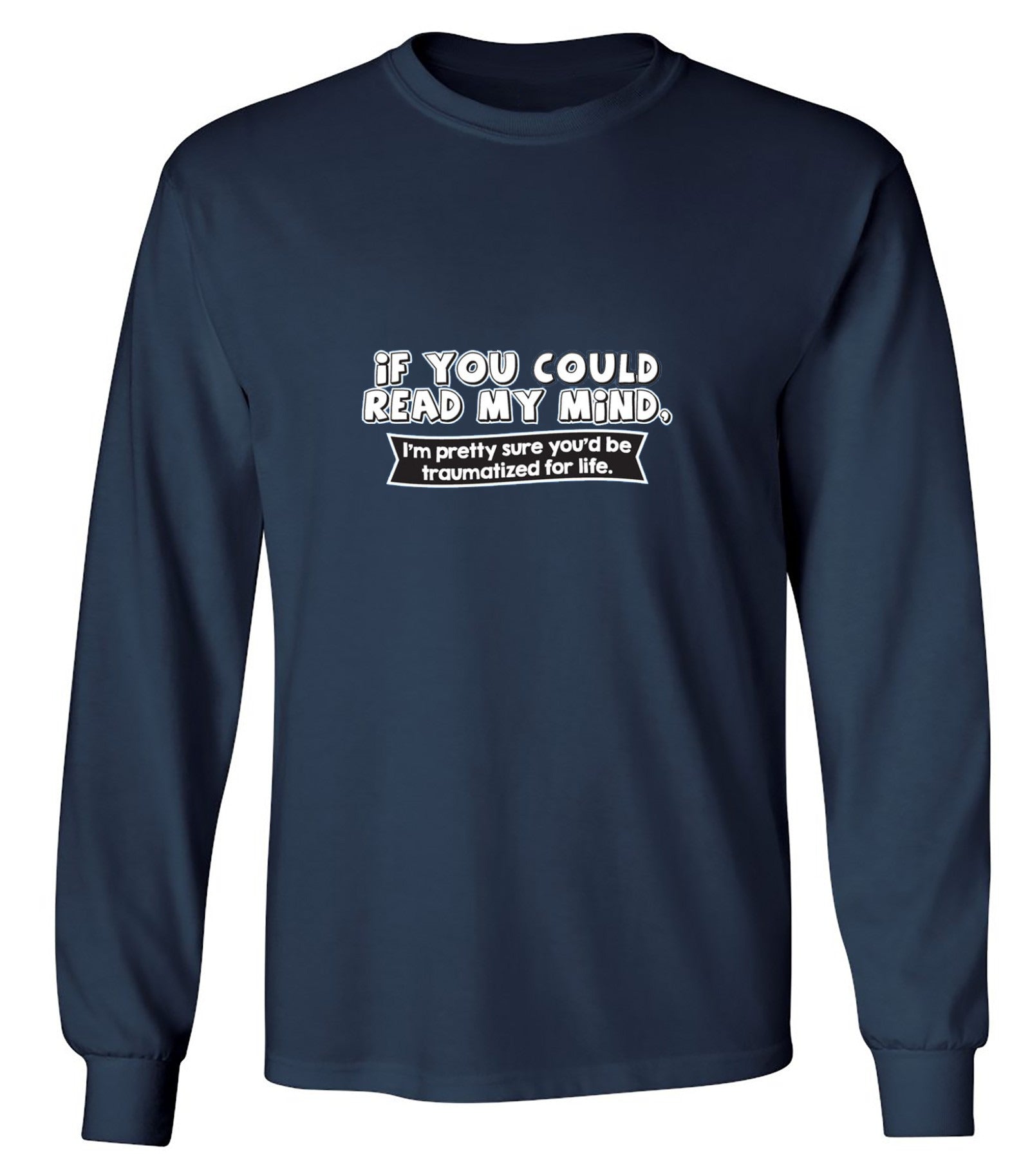 Funny T-Shirts design "If You Could Read My Mind, You'd Be Traumatized - Long Sleeve"