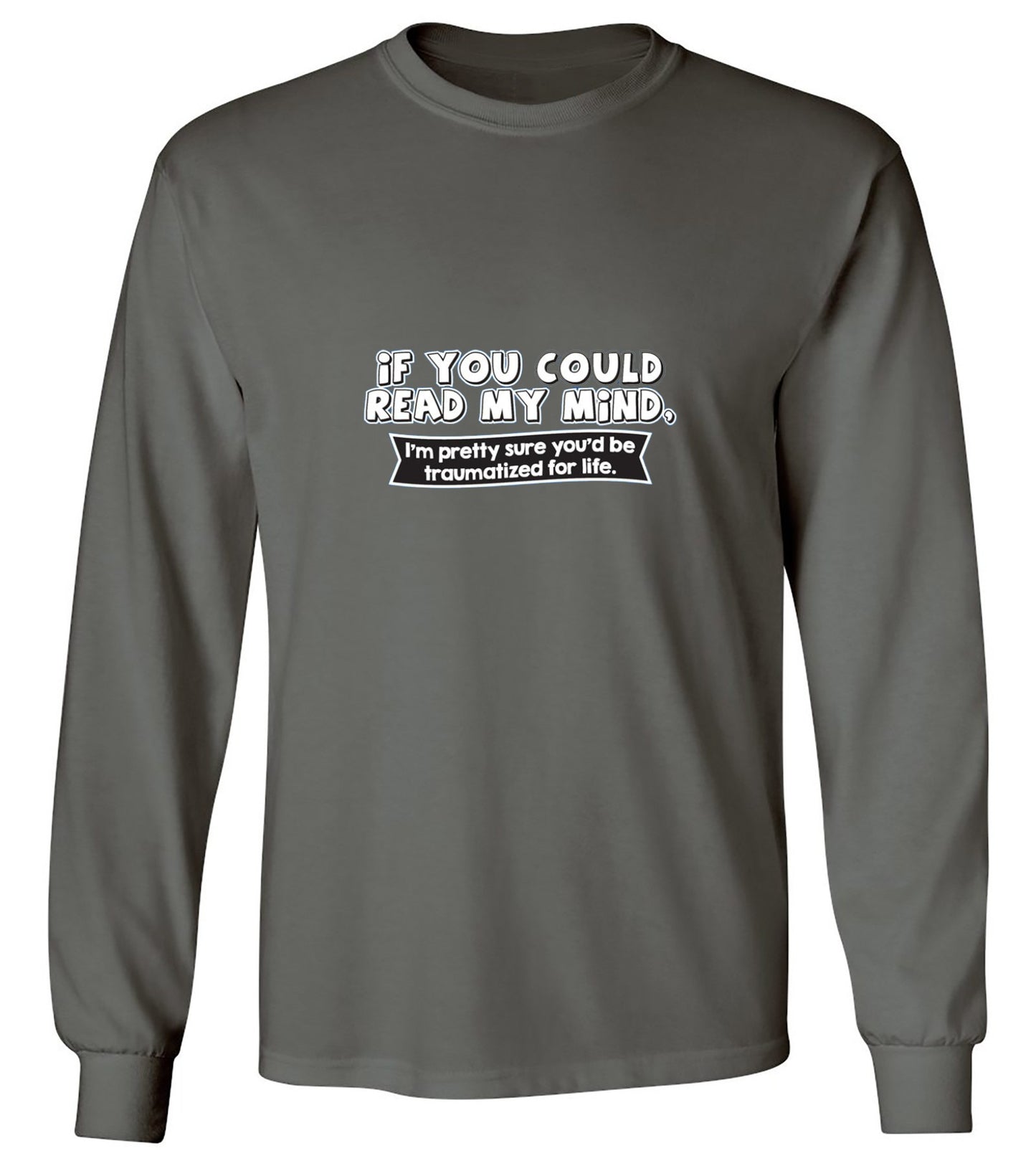 Funny T-Shirts design "If You Could Read My Mind, You'd Be Traumatized - Long Sleeve"