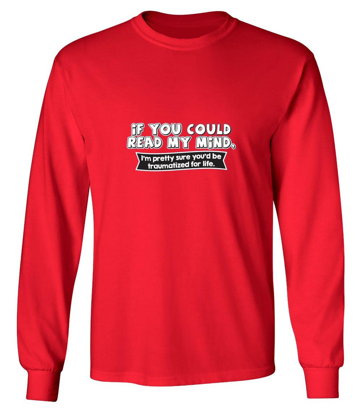 Funny T-Shirts design "If You Could Read My Mind, You'd Be Traumatized - Long Sleeve"