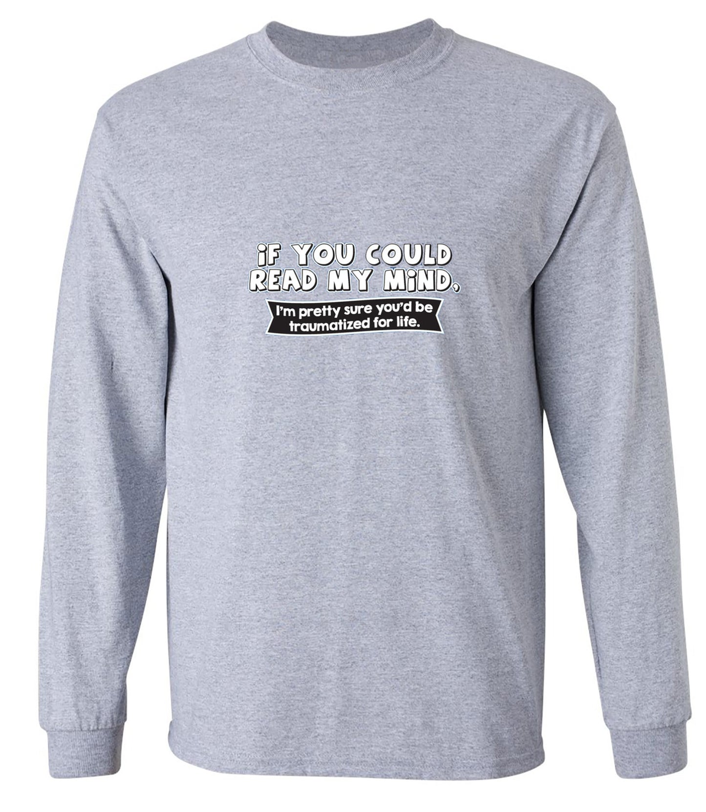 Funny T-Shirts design "If You Could Read My Mind, You'd Be Traumatized - Long Sleeve"