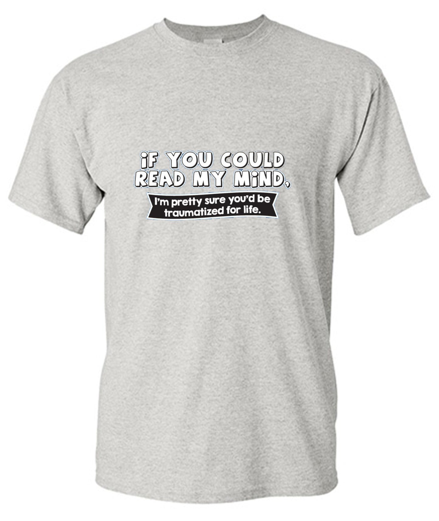 Funny T-Shirts design "If You Could Read My Mind, You'd Be Traumatized"