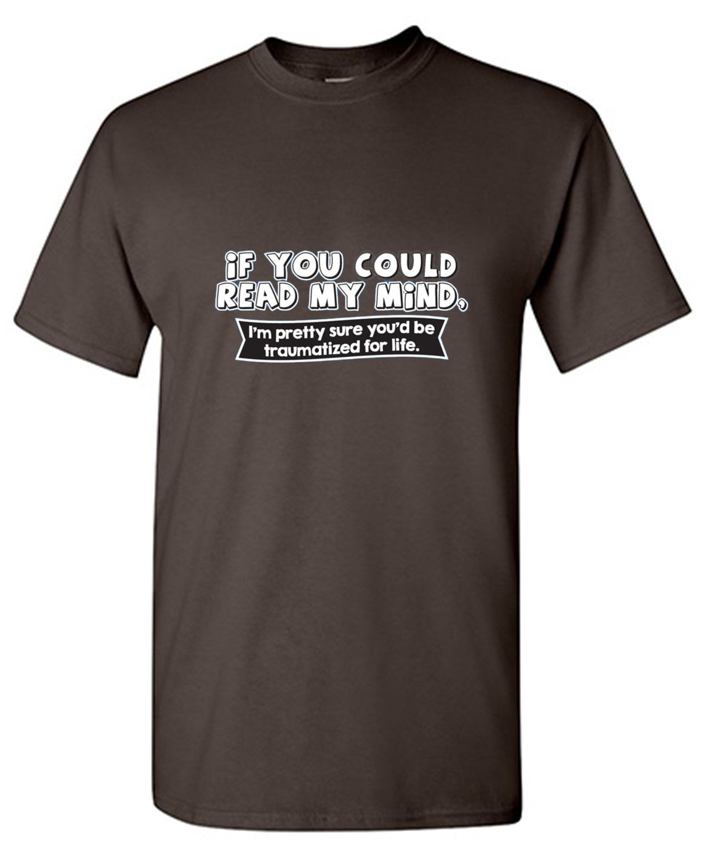 Funny T-Shirts design "If You Could Read My Mind, You'd Be Traumatized"