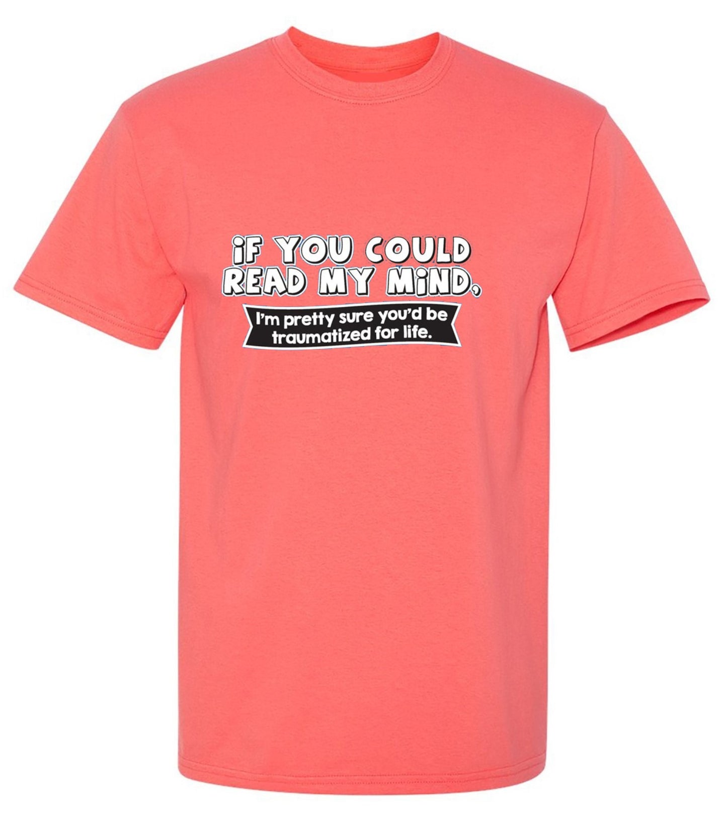 Funny T-Shirts design "If You Could Read My Mind, You'd Be Traumatized"