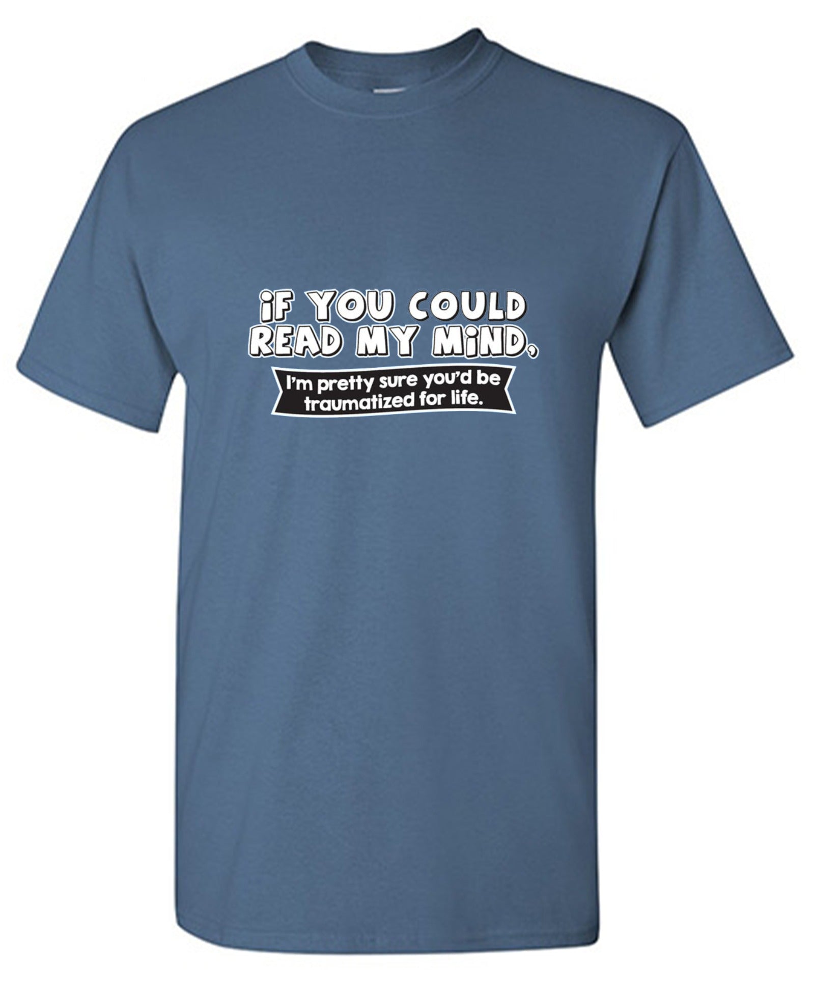Funny T-Shirts design "If You Could Read My Mind, You'd Be Traumatized"