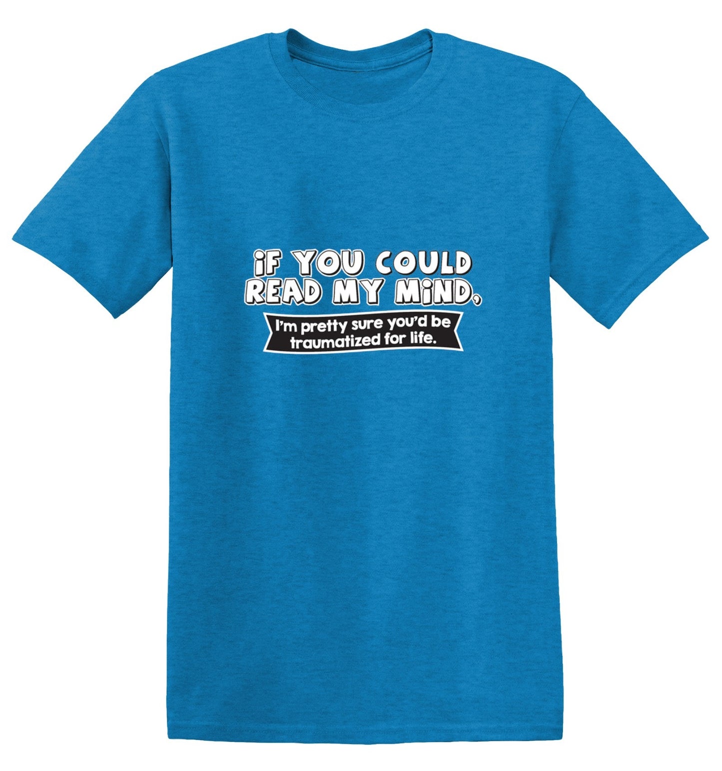 Funny T-Shirts design "If You Could Read My Mind, You'd Be Traumatized"