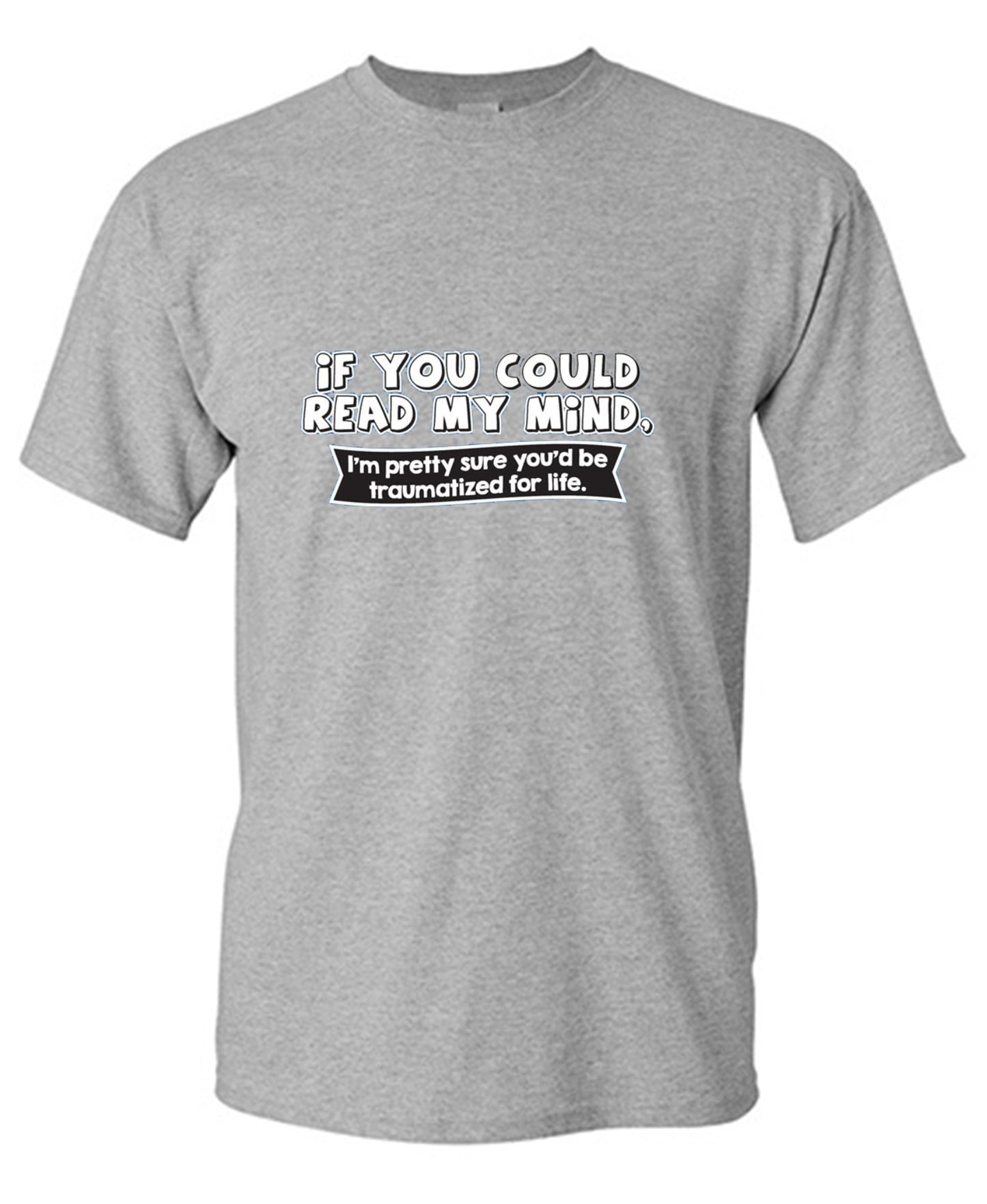 Funny T-Shirts design "If You Could Read My Mind, You'd Be Traumatized"