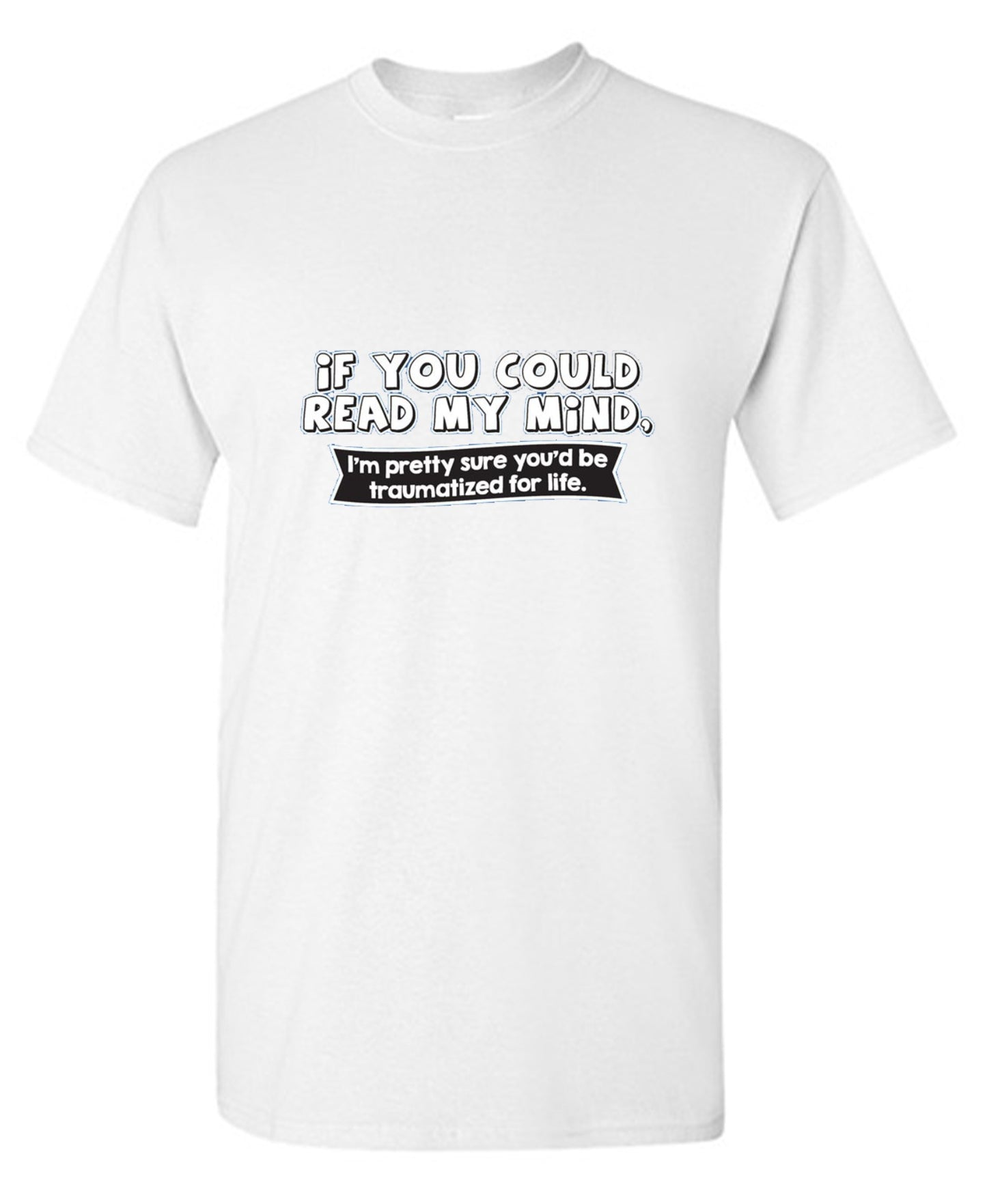 Funny T-Shirts design "If You Could Read My Mind, You'd Be Traumatized"