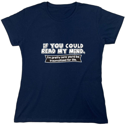 Funny T-Shirts design "If You Could Read My Mind, You'd Be Traumatized - Womens"