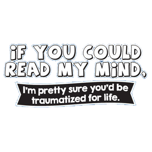 Funny T-Shirts design "If You Could Read My Mind, You'd Be Traumatized"