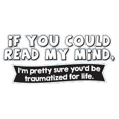 Funny T-Shirts design "If You Could Read My Mind, You'd Be Traumatized"