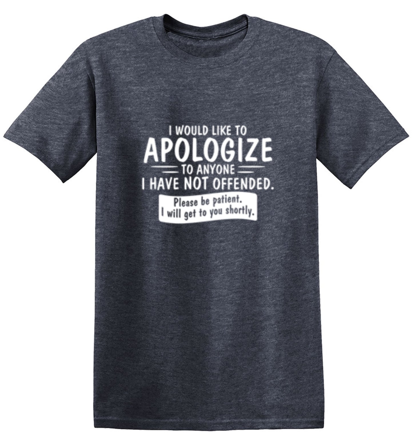 Funny T-Shirts design "I Would Like To Apologize To Anyone I Have Not Offended. Please Be Patient I Will Get To You Shortly. T-Shirt"