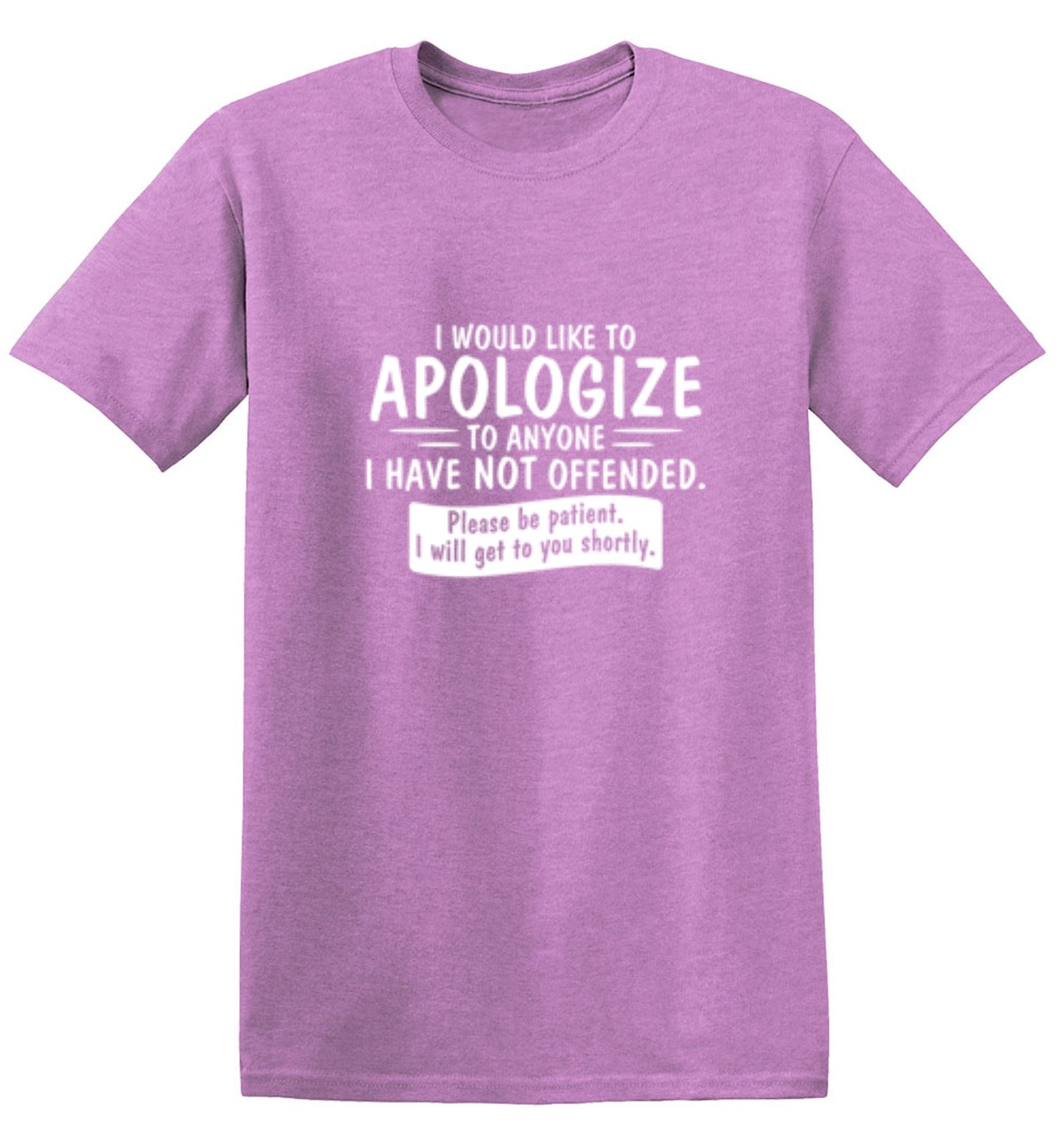 Funny T-Shirts design "I Would Like To Apologize To Anyone I Have Not Offended. Please Be Patient I Will Get To You Shortly. T-Shirt"