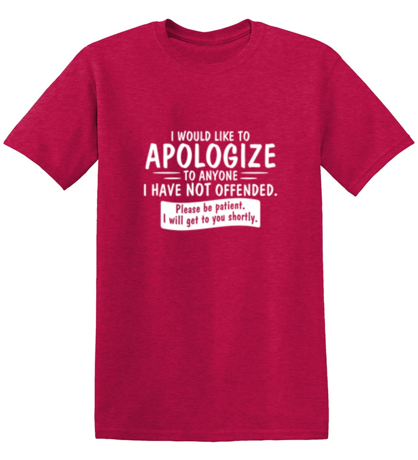 Funny T-Shirts design "I Would Like To Apologize To Anyone I Have Not Offended. Please Be Patient I Will Get To You Shortly. T-Shirt"