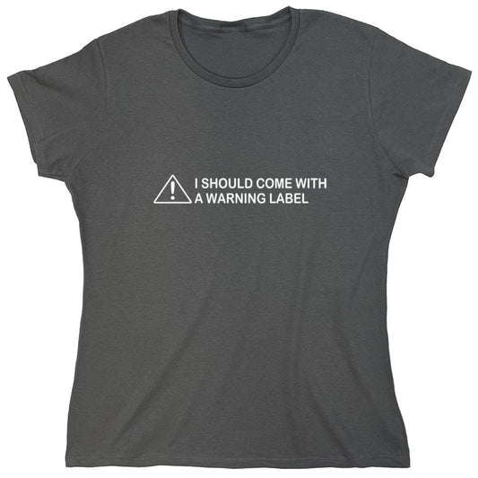 Funny T-Shirts design "I Should Come With A Warning Label - Womens"