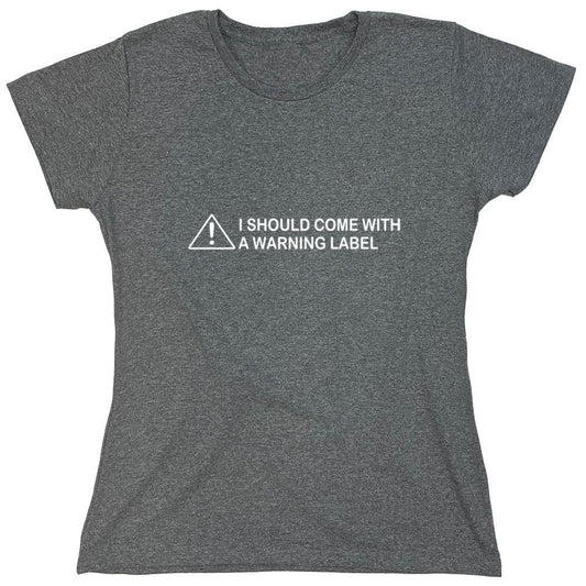 Funny T-Shirts design "I Should Come With A Warning Label - Womens"