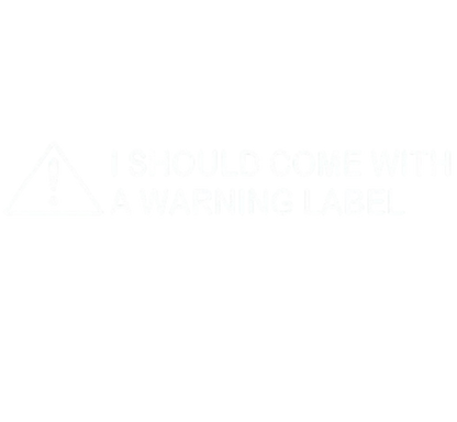 Funny T-Shirts design "I Should Come With A Warning Label"