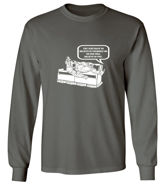 Funny T-Shirts design "You Just Have To Believe In Your Self - Long Sleeve"