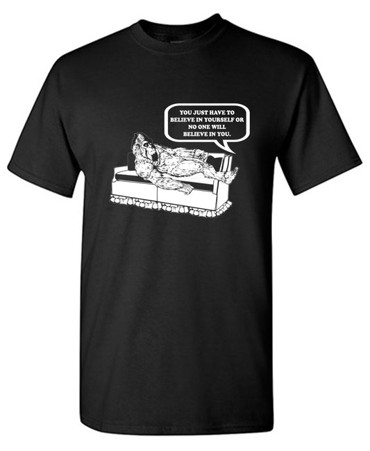 You Just Have To Believe In Your Self - Roadkill T-Shirts