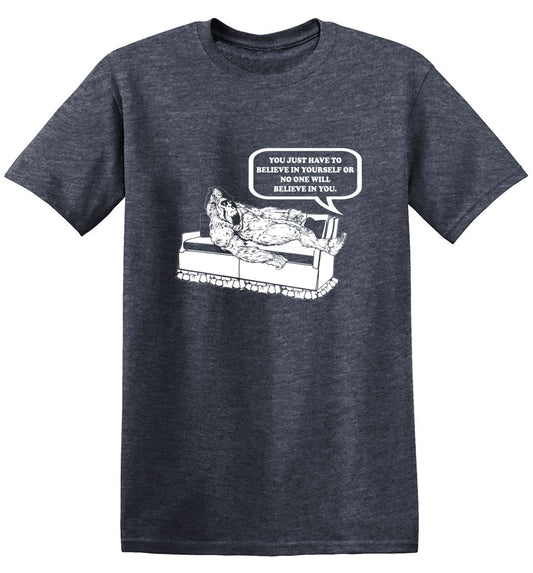 Funny T-Shirts design "You Just Have To Believe In Your Self"