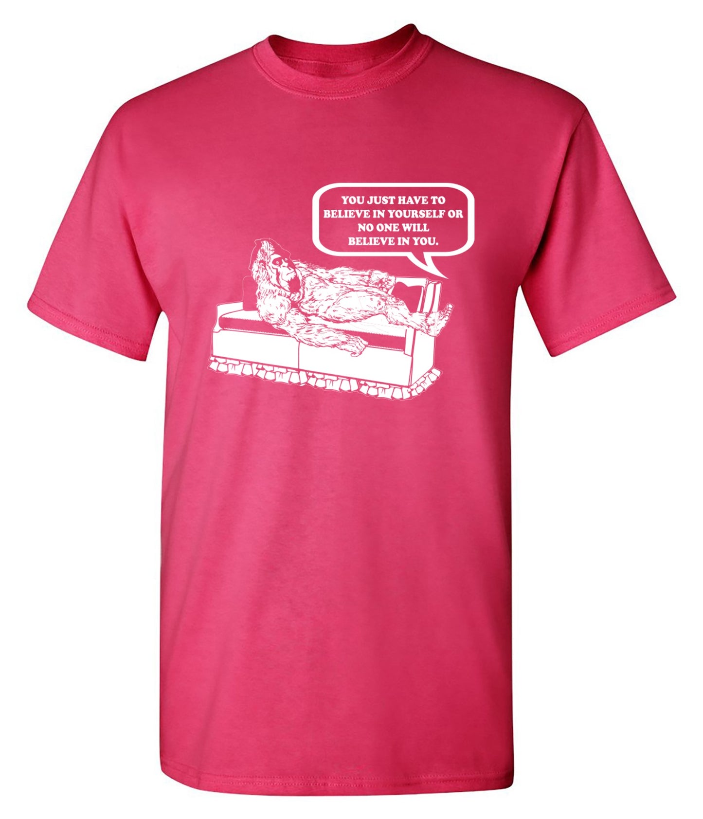 Funny T-Shirts design "You Just Have To Believe In Your Self"