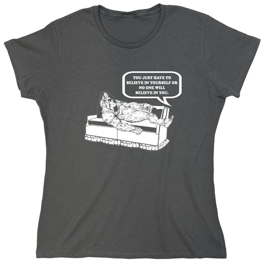 Funny T-Shirts design "You Just Have To Believe In Your Self - Womens"