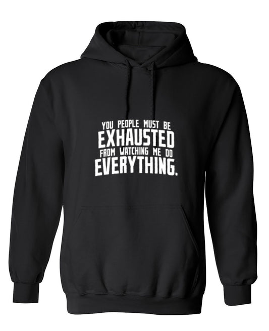 Funny T-Shirts design "You People Must Be Exhausted From Watching Me Do Everything - Hoodie"