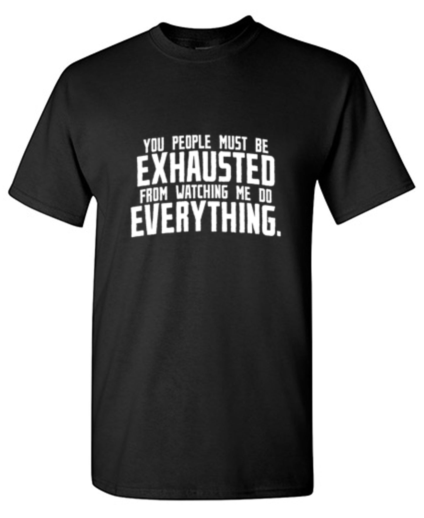 Funny T-Shirts design "You People Must Be Exhausted From Watching Me Do Everything"