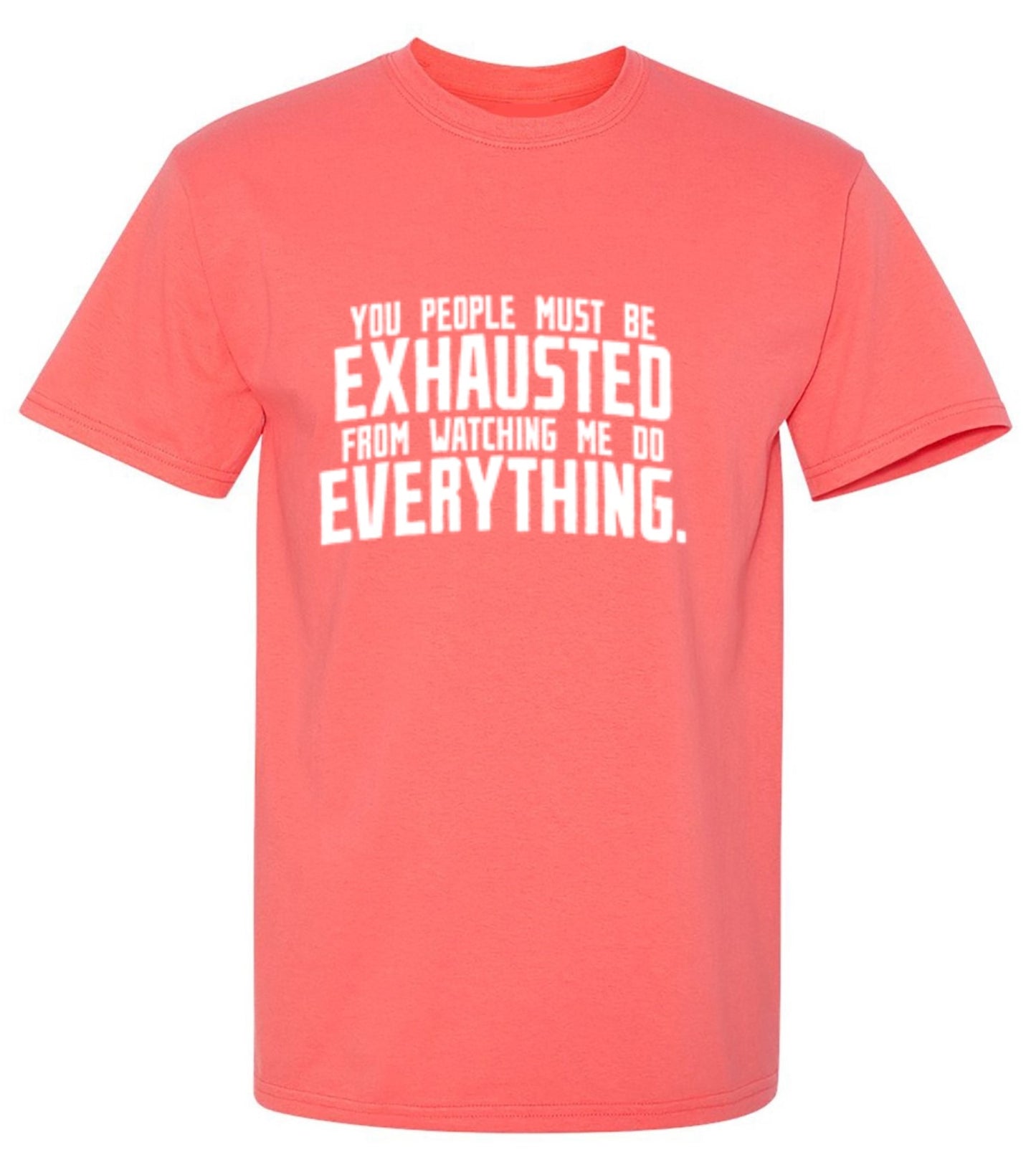 Funny T-Shirts design "You People Must Be Exhausted From Watching Me Do Everything"