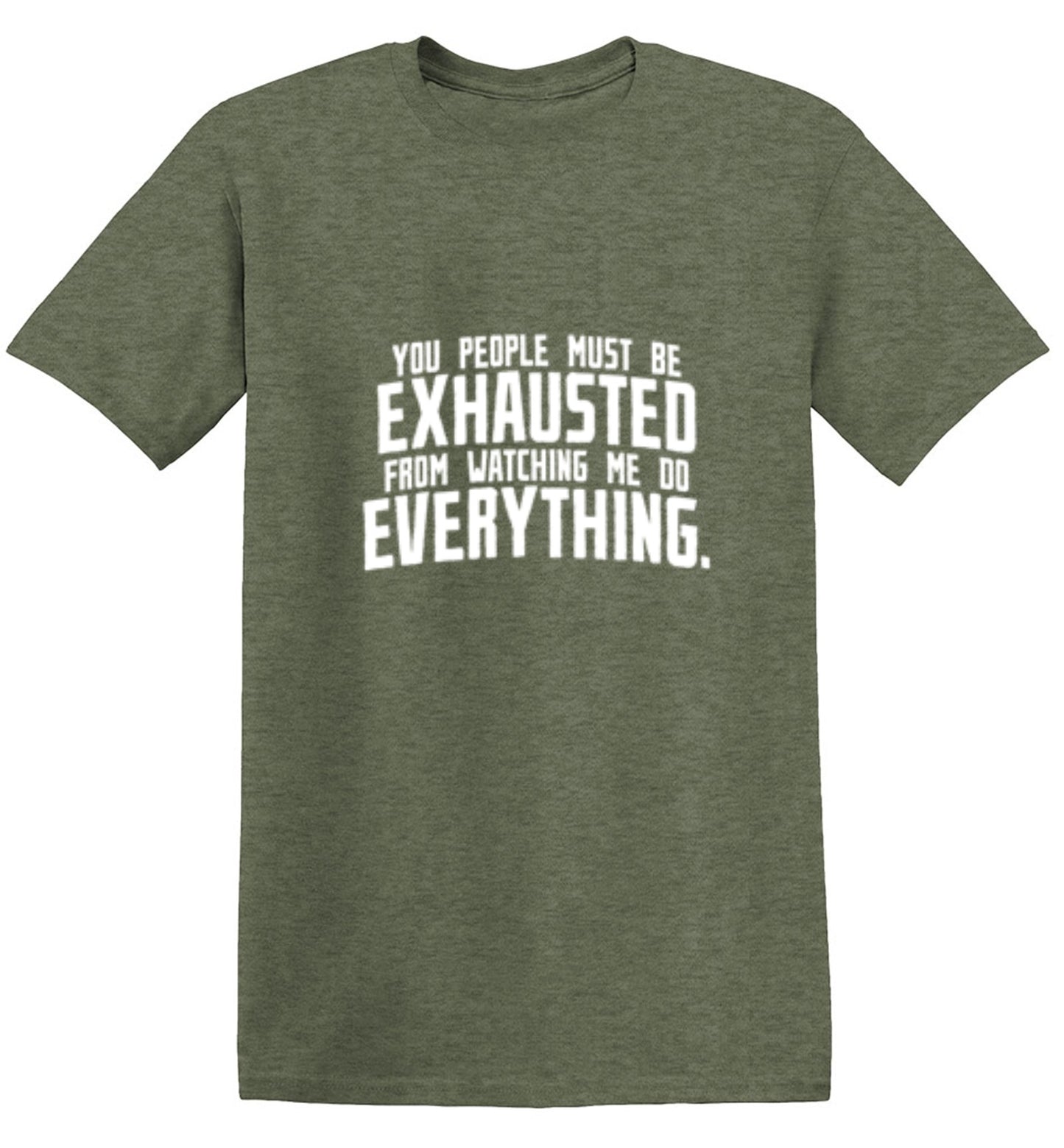 Funny T-Shirts design "You People Must Be Exhausted From Watching Me Do Everything"