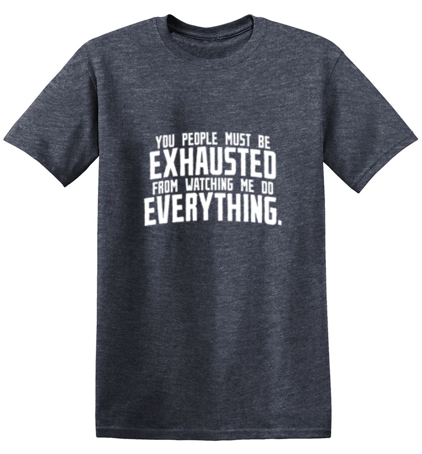 Funny T-Shirts design "You People Must Be Exhausted From Watching Me Do Everything"