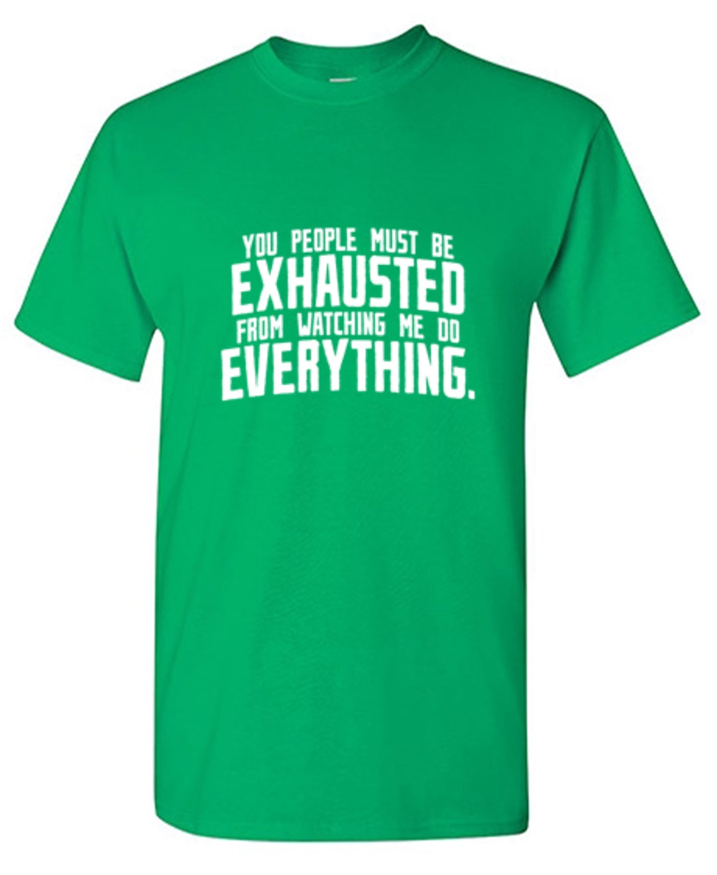 Funny T-Shirts design "You People Must Be Exhausted From Watching Me Do Everything"