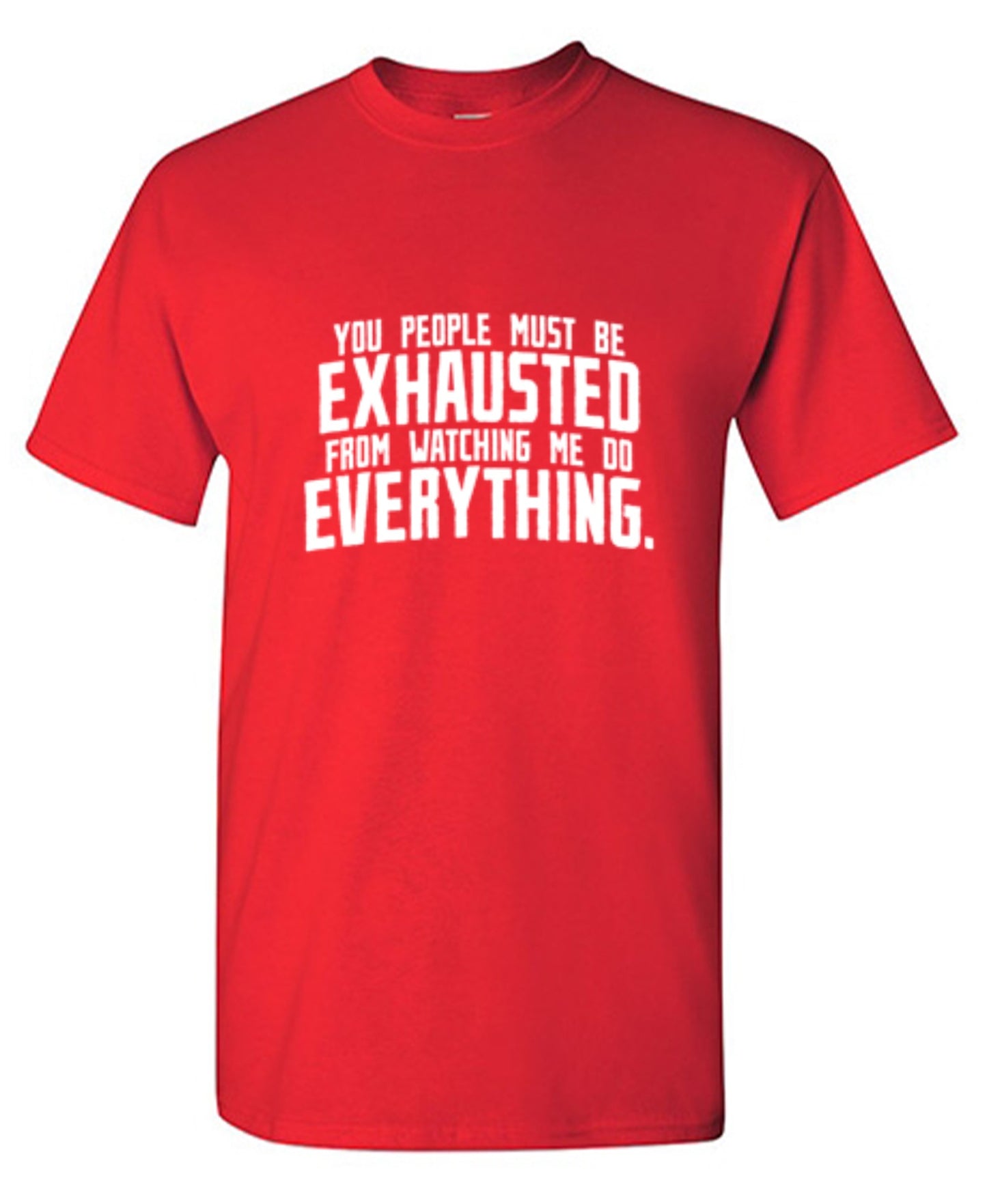 Funny T-Shirts design "You People Must Be Exhausted From Watching Me Do Everything"