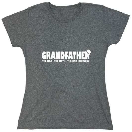 Funny T-Shirts design "Grandfather, The Man, The Myth, The Bad Influence - Womens"