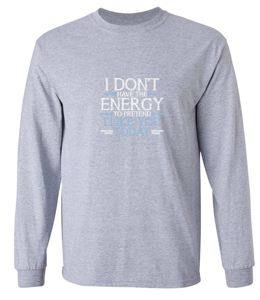 Funny T-Shirts design "I Don't Have The Energy To Pretend I Like You Today - Long Sleeve"