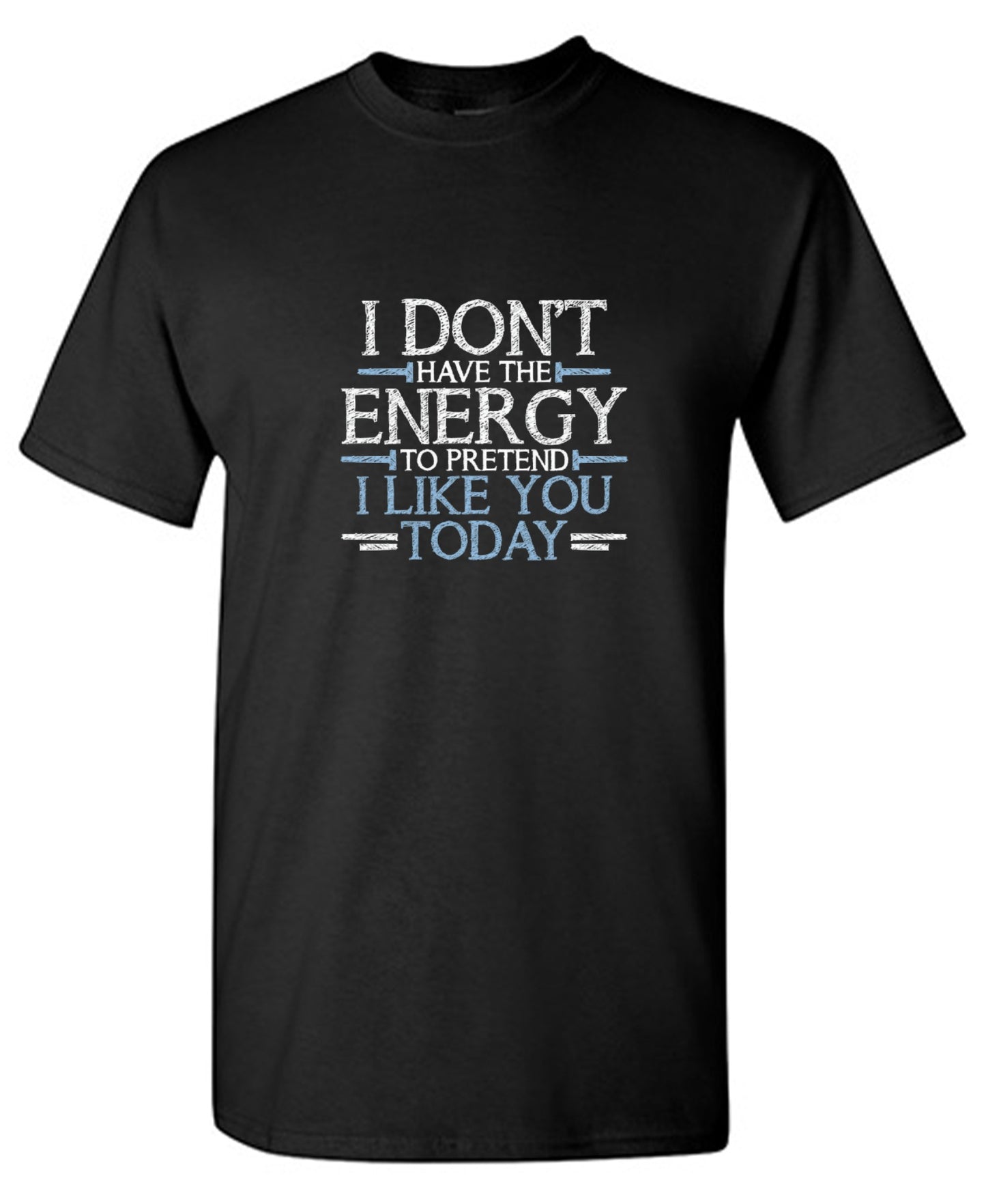 Funny T-Shirts design "I Don't Have The Energy To Pretend I Like You Today"