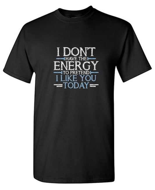 Funny T-Shirts design "I Don't Have The Energy To Pretend I Like You Today - Tall Tee"