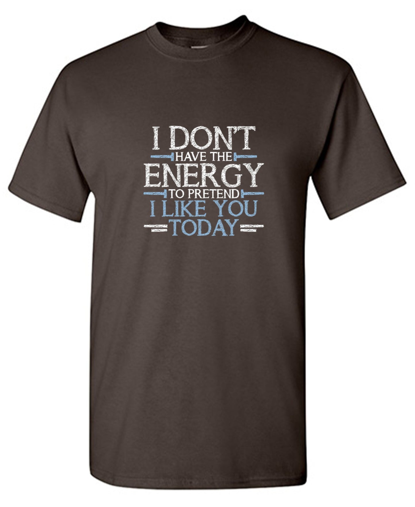 Funny T-Shirts design "I Don't Have The Energy To Pretend I Like You Today"