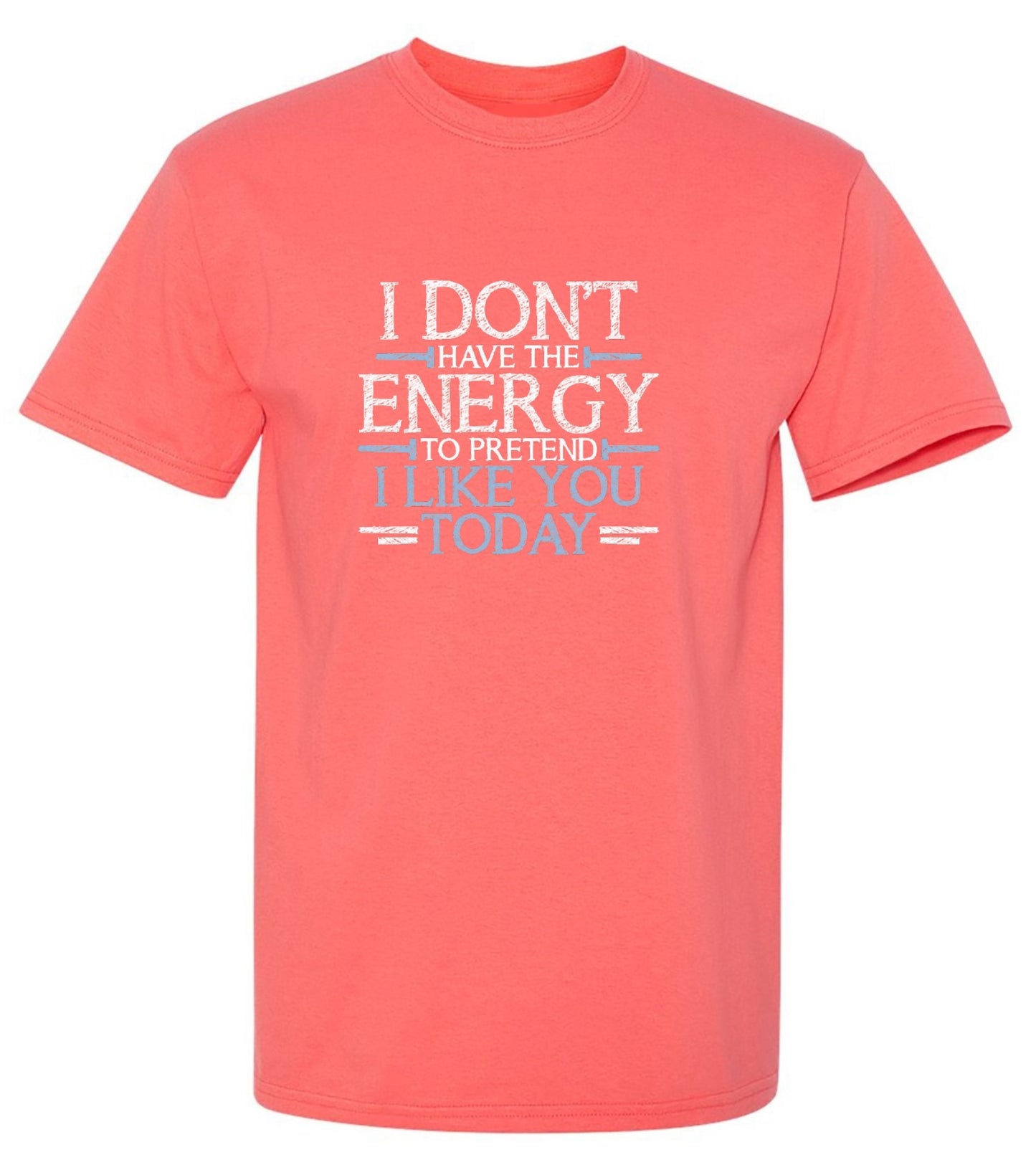 Funny T-Shirts design "I Don't Have The Energy To Pretend I Like You Today"