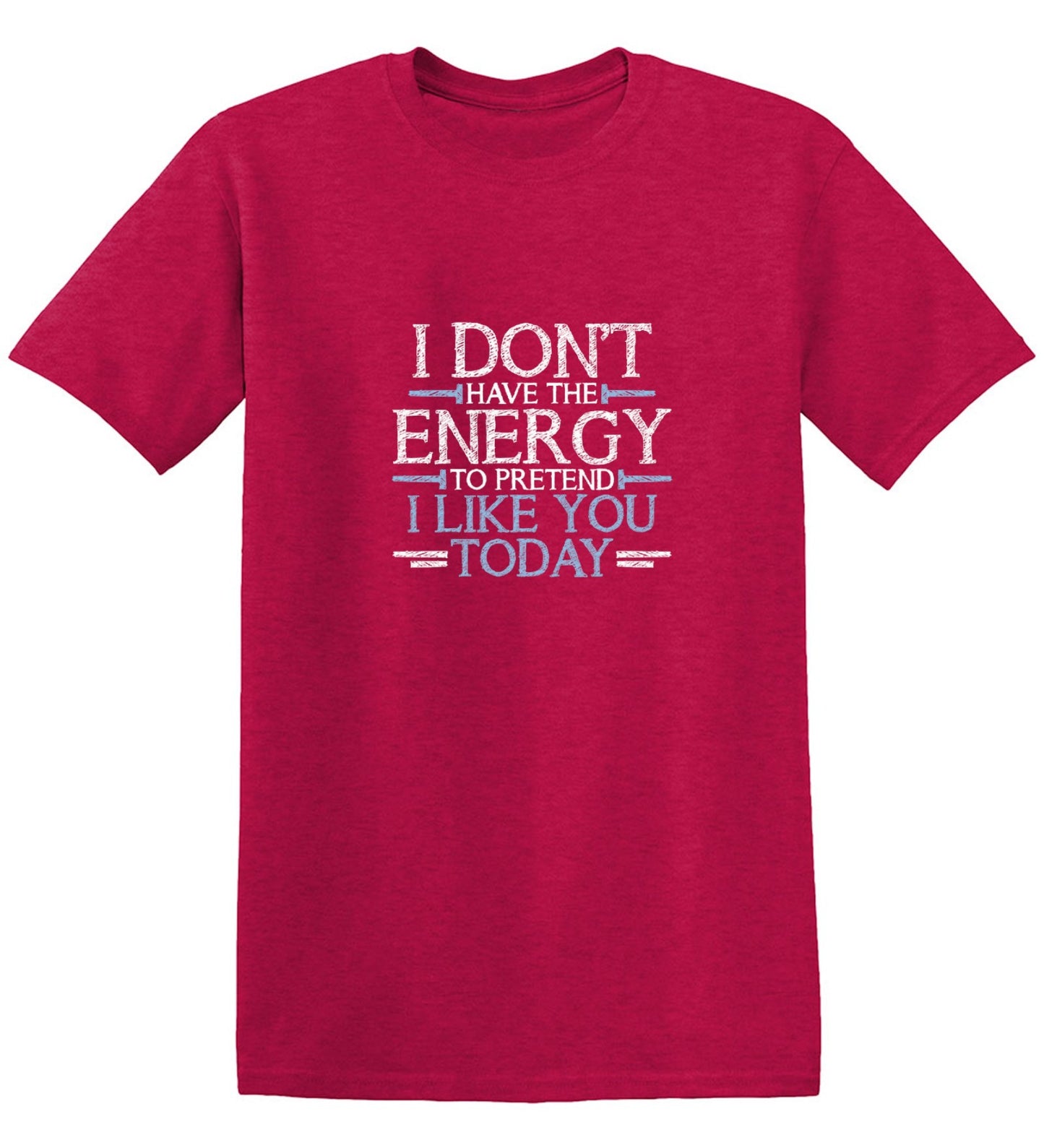 Funny T-Shirts design "I Don't Have The Energy To Pretend I Like You Today"