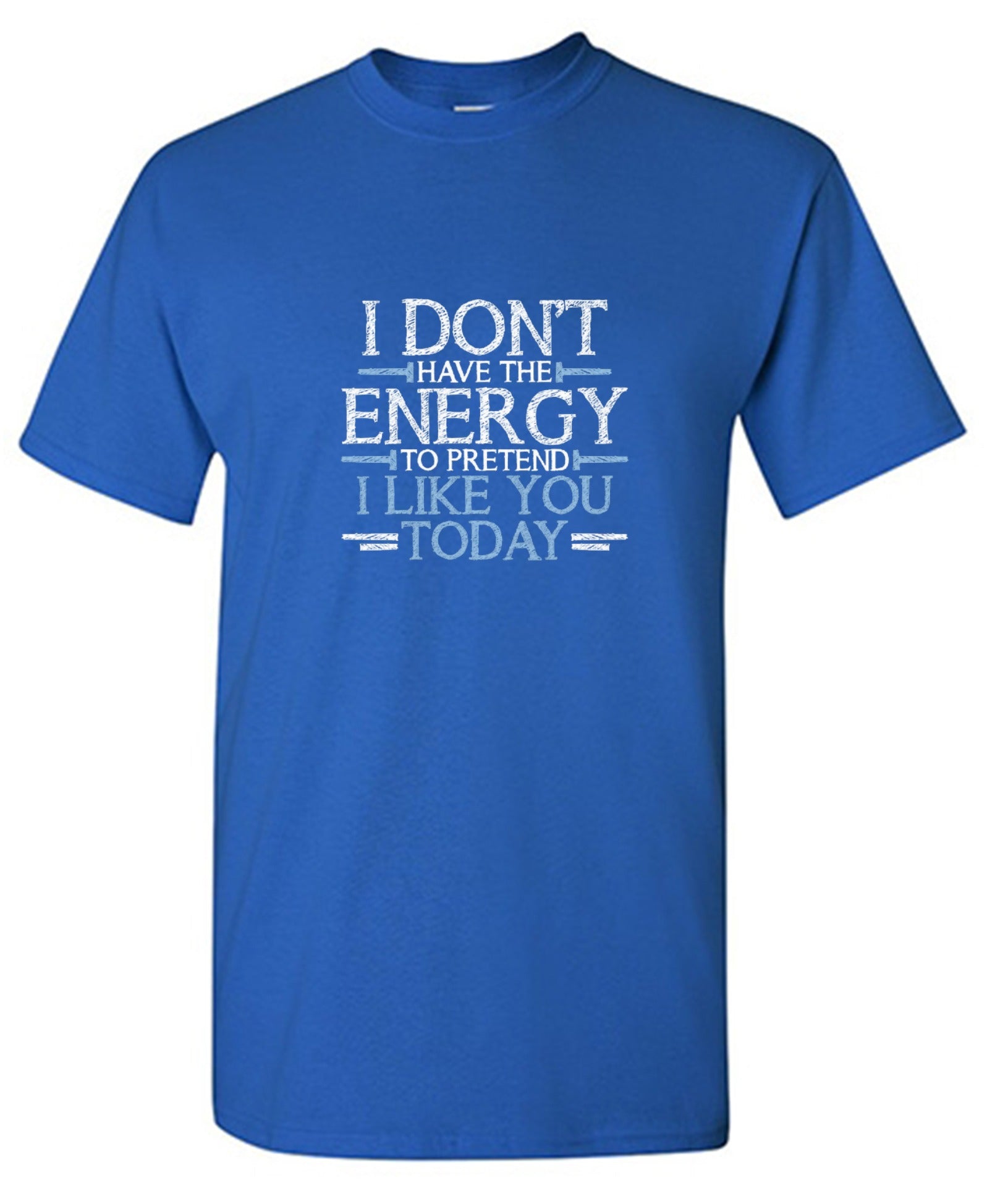 Funny T-Shirts design "I Don't Have The Energy To Pretend I Like You Today"