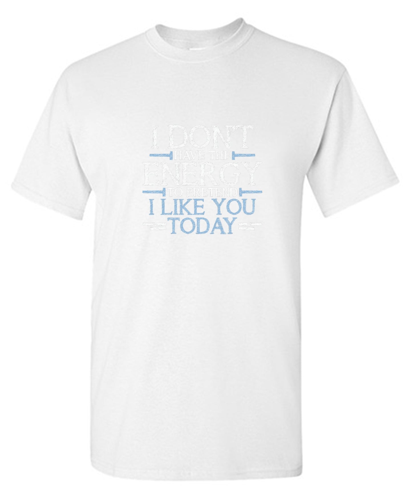 Funny T-Shirts design "I Don't Have The Energy To Pretend I Like You Today"