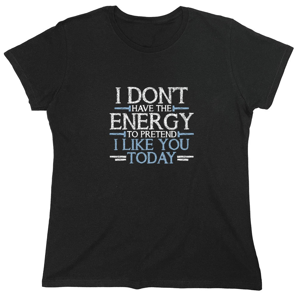 Funny T-Shirts design "I Don't Have The Energy To Pretend I Like You Today - Womens"