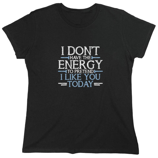 Funny T-Shirts design "I Don't Have The Energy To Pretend I Like You Today - Womens"