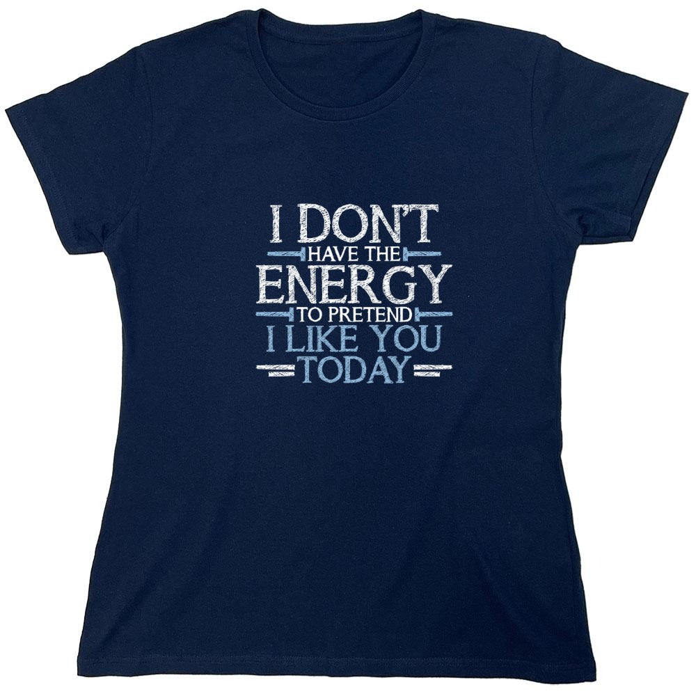 Funny T-Shirts design "I Don't Have The Energy To Pretend I Like You Today - Womens"