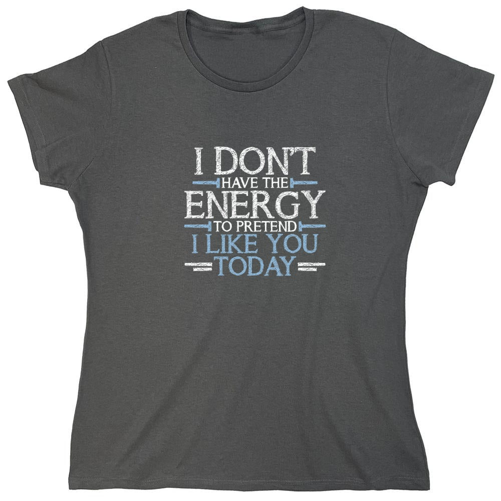 Funny T-Shirts design "I Don't Have The Energy To Pretend I Like You Today - Womens"