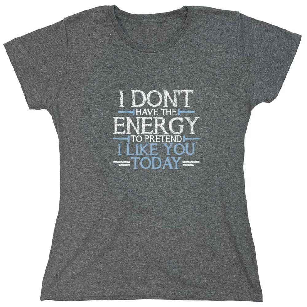 Funny T-Shirts design "I Don't Have The Energy To Pretend I Like You Today - Womens"