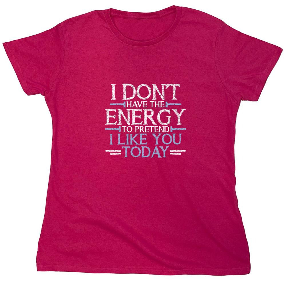 Funny T-Shirts design "I Don't Have The Energy To Pretend I Like You Today - Womens"