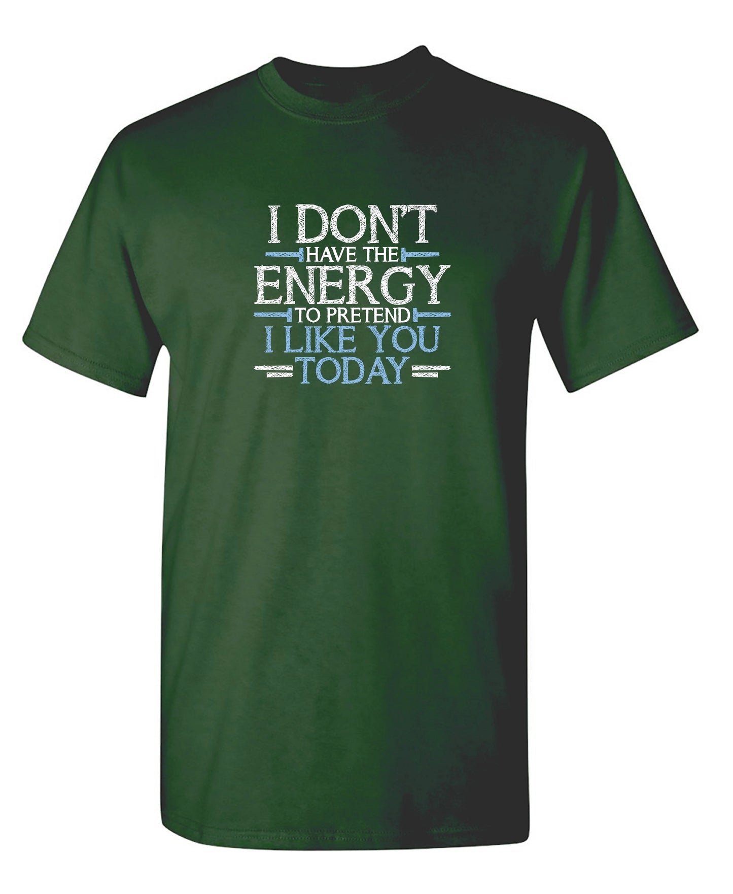 I Don't Have The Energy To Pretend I Like You Today - Funny T Shirts & Graphic Tees