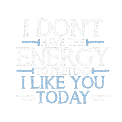 Funny T-Shirts design "I Don't Have The Energy To Pretend I Like You Today"