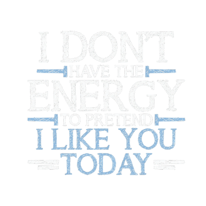 Funny T-Shirts design "I Don't Have The Energy To Pretend I Like You Today"